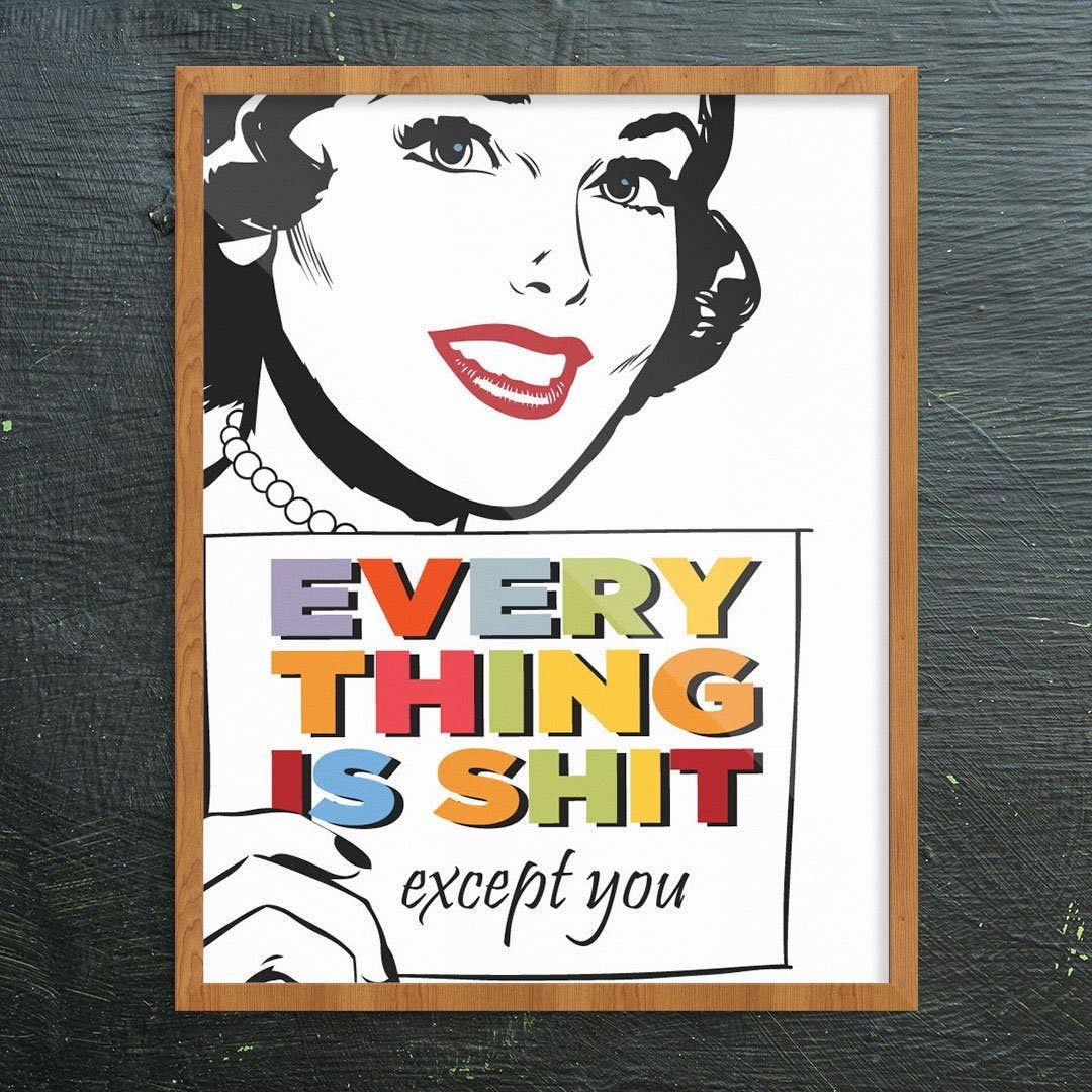 11'' x 14'' Every Thing Is Shit Except You Print